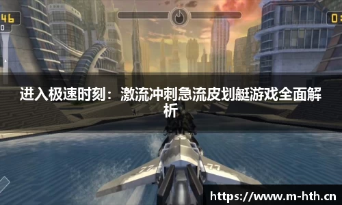 进入极速时刻：激流冲刺急流皮划艇游戏全面解析